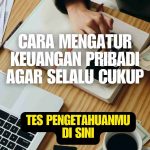 15 Cara Mengatur Keuangan Pribadi Agar Selalu Cukup – Tes Pengetahuanmu di Sini!